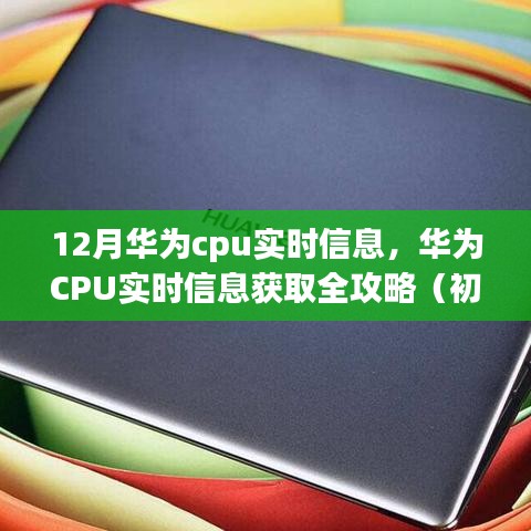 華為CPU實時信息獲取指南，全攻略適用于初學(xué)者與進(jìn)階用戶