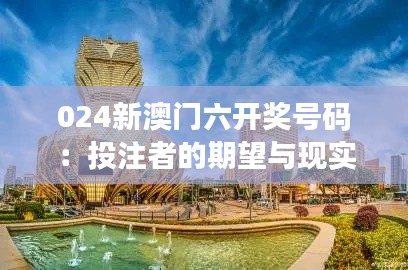 024新澳門六開獎(jiǎng)號(hào)碼：投注者的期望與現(xiàn)實(shí)的觸碰
