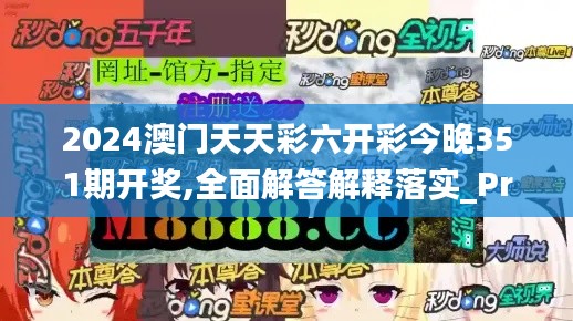 2024澳門天天彩六開彩今晚351期開獎(jiǎng),全面解答解釋落實(shí)_Prime5.256