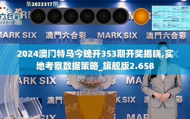 2024澳門特馬今晚開353期開獎揭曉,實地考察數(shù)據(jù)策略_旗艦版2.658