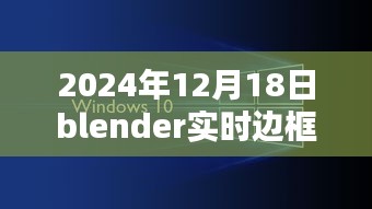 Blender實時邊框制作技術革新深度探索，2024年12月18日