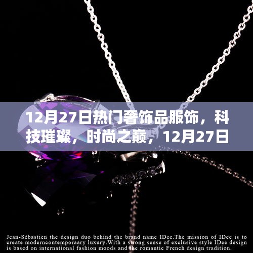 12月27日奢華服飾新品揭秘，科技與時尚的璀璨融合