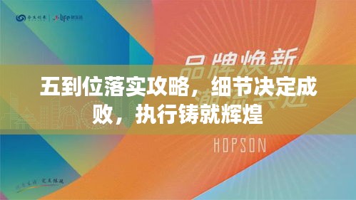 五到位落實攻略，細(xì)節(jié)決定成敗，執(zhí)行鑄就輝煌