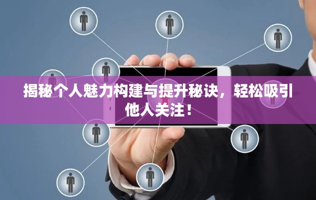 揭秘個人魅力構建與提升秘訣，輕松吸引他人關注！