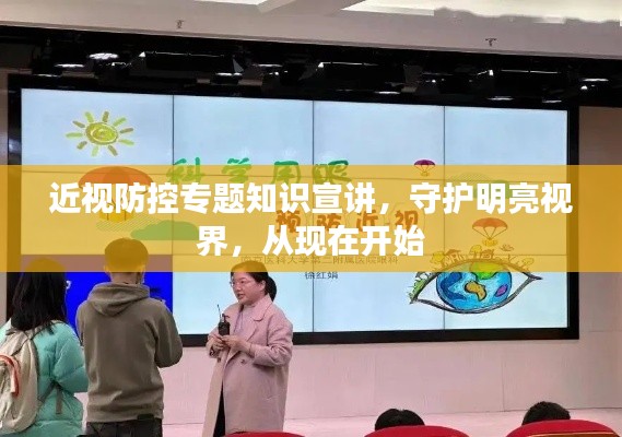 近視防控專題知識宣講，守護明亮視界，從現(xiàn)在開始