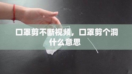口罩剪不斷視頻，口罩剪個(gè)洞什么意思 