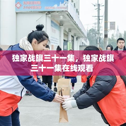 獨(dú)家戰(zhàn)旗三十一集，獨(dú)家戰(zhàn)旗三十一集在線觀看 