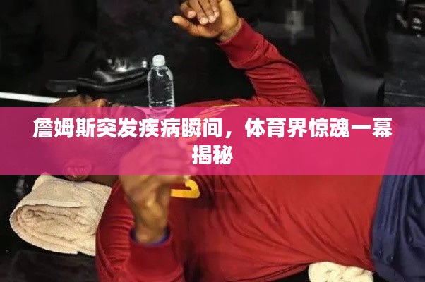 詹姆斯突發(fā)疾病瞬間，體育界驚魂一幕揭秘