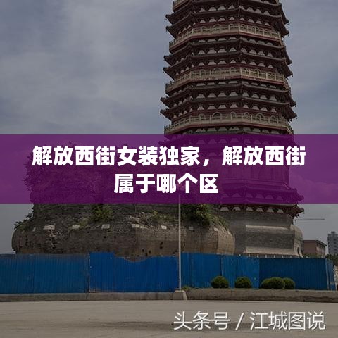 解放西街女裝獨(dú)家，解放西街屬于哪個(gè)區(qū) 