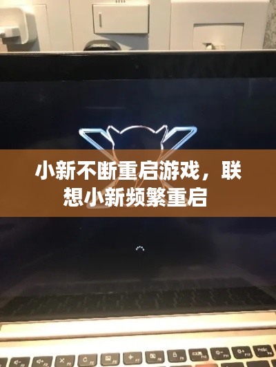 小新不斷重啟游戲，聯(lián)想小新頻繁重啟 
