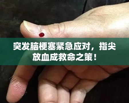 突發(fā)腦梗塞緊急應(yīng)對(duì)，指尖放血成救命之策！