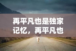 再平凡也是獨(dú)家記憶，再平凡也是限量版配圖 