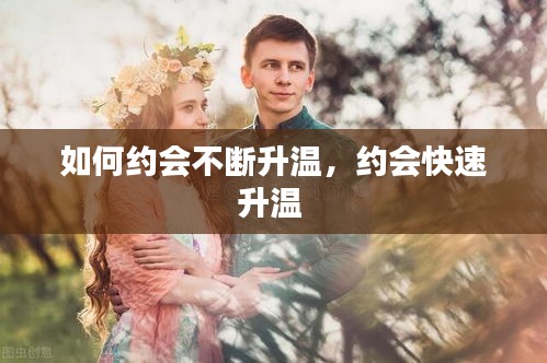 如何約會不斷升溫，約會快速升溫 