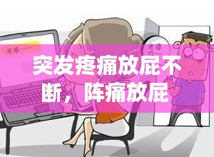 突發(fā)疼痛放屁不斷，陣痛放屁 