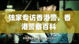 獨(dú)家專訪香港警，香港警察百科 