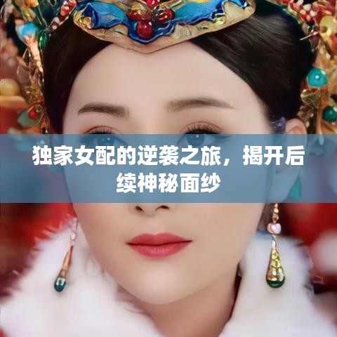 獨(dú)家女配的逆襲之旅，揭開(kāi)后續(xù)神秘面紗
