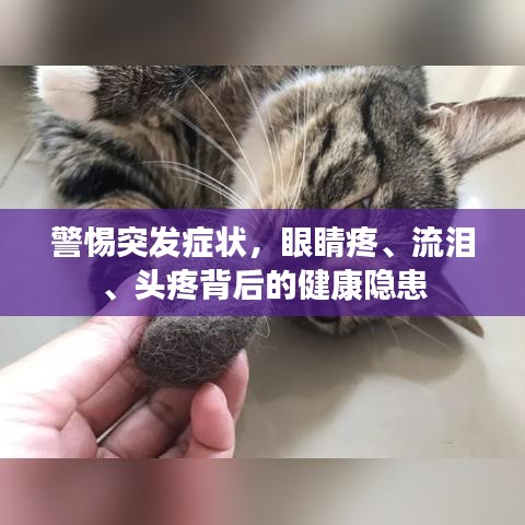 警惕突發(fā)癥狀，眼睛疼、流淚、頭疼背后的健康隱患