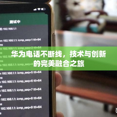 華為電話不斷線，技術(shù)與創(chuàng)新的完美融合之旅