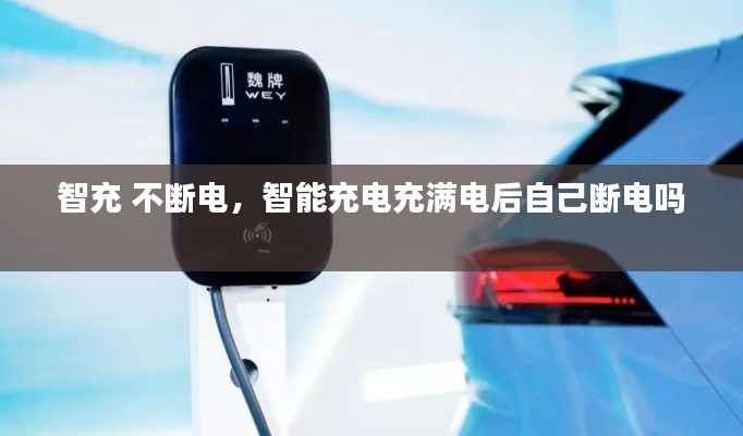 智充 不斷電，智能充電充滿(mǎn)電后自己斷電嗎 
