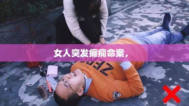 女人突發(fā)癲癇命案， 