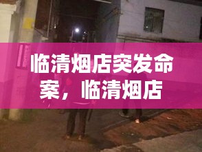 臨清煙店突發(fā)命案，臨清煙店打架照片 