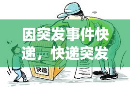 因突發(fā)事件快遞，快遞突發(fā)事件導(dǎo)致延誤幾天 