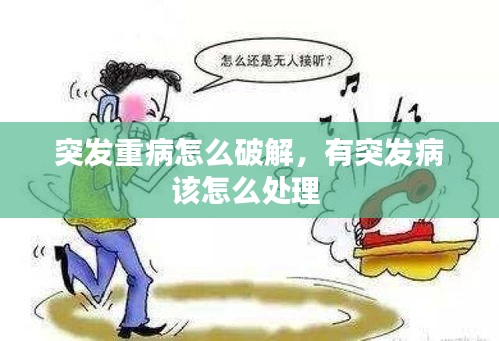 突發(fā)重病怎么破解，有突發(fā)病該怎么處理 