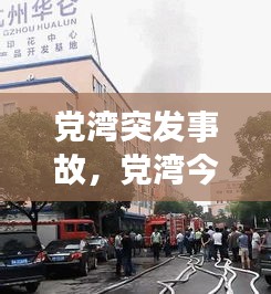 黨灣突發(fā)事故，黨灣今天 
