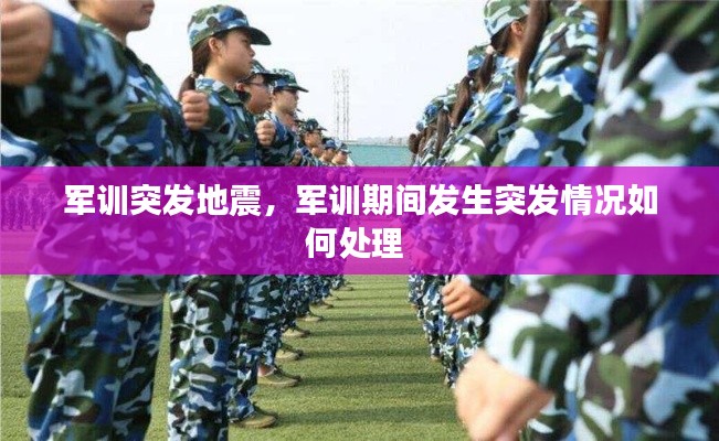 軍訓(xùn)突發(fā)地震，軍訓(xùn)期間發(fā)生突發(fā)情況如何處理 