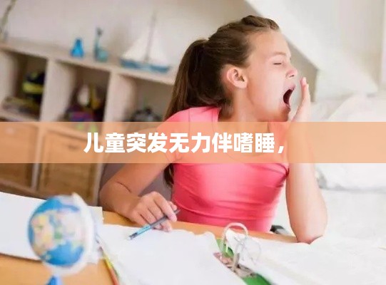 兒童突發(fā)無力伴嗜睡， 