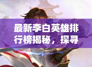 最新李白英雄排行榜揭秘，探尋榮耀之路，領(lǐng)略詩仙風(fēng)采
