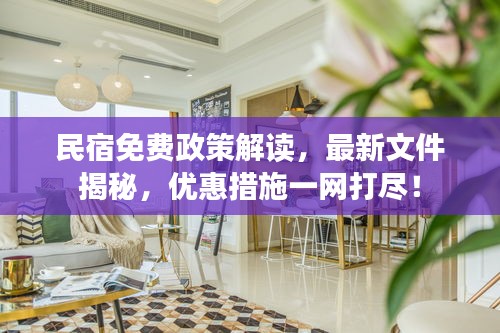 民宿免費政策解讀，最新文件揭秘，優(yōu)惠措施一網(wǎng)打盡！