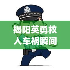 揭陽英勇救人車禍瞬間，感人視頻熱傳，直擊心靈！