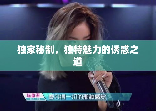 獨家秘制，獨特魅力的誘惑之道