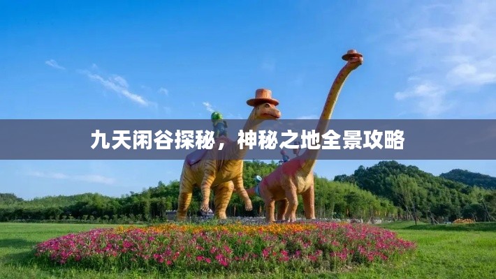 九天閑谷探秘，神秘之地全景攻略