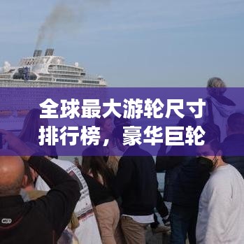 全球最大游輪尺寸排行榜，豪華巨輪震撼登場！