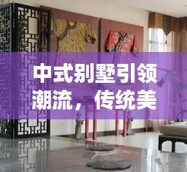 中式別墅引領(lǐng)潮流，傳統(tǒng)美學(xué)與現(xiàn)代生活的完美融合