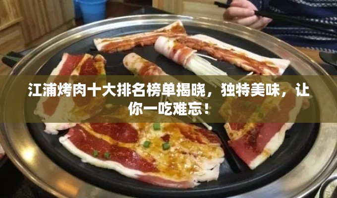 江浦烤肉十大排名榜單揭曉，獨(dú)特美味，讓你一吃難忘！