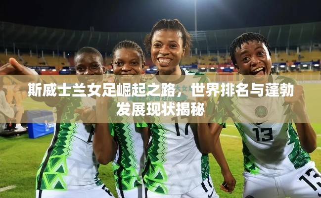 斯威士蘭女足崛起之路，世界排名與蓬勃發(fā)展現(xiàn)狀揭秘