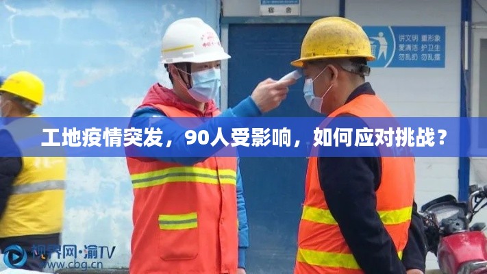 工地疫情突發(fā)，90人受影響，如何應(yīng)對(duì)挑戰(zhàn)？