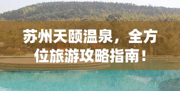蘇州天頤溫泉，全方位旅游攻略指南！