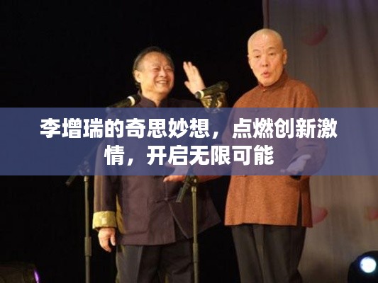 李增瑞的奇思妙想，點(diǎn)燃創(chuàng)新激情，開(kāi)啟無(wú)限可能