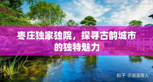 棗莊獨(dú)家獨(dú)院，探尋古韻城市的獨(dú)特魅力
