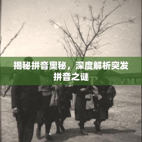 揭秘拼音奧秘，深度解析突發(fā)拼音之謎