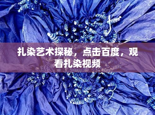 扎染藝術(shù)探秘，點(diǎn)擊百度，觀看扎染視頻