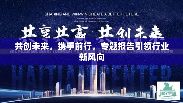 共創(chuàng)未來，攜手前行，專題報(bào)告引領(lǐng)行業(yè)新風(fēng)向