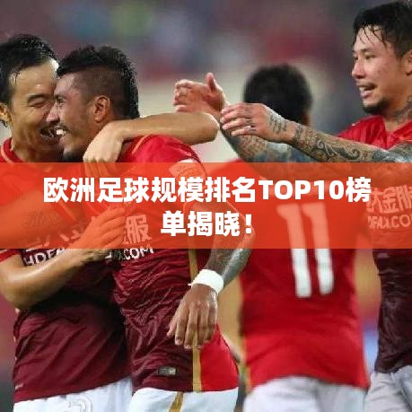 歐洲足球規(guī)模排名TOP10榜單揭曉！