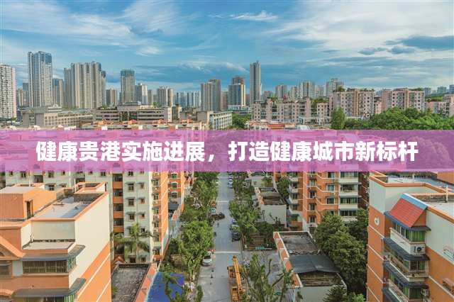 健康貴港實(shí)施進(jìn)展，打造健康城市新標(biāo)桿