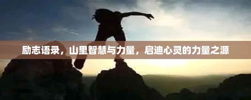勵(lì)志語(yǔ)錄，山里智慧與力量，啟迪心靈的力量之源