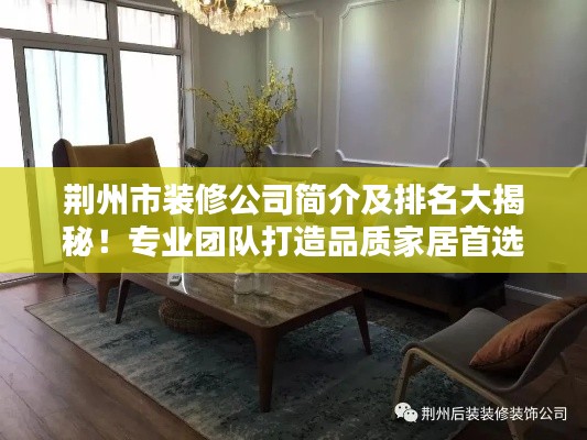 荊州市裝修公司簡介及排名大揭秘！專業(yè)團隊打造品質(zhì)家居首選！